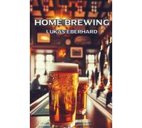 Home Brewing: The Simple Way to Brewing Your Own Beer