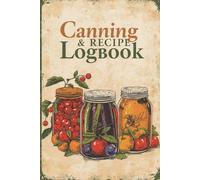 Home Canning & Preserving Journal Logbook: A Notebook to Track All Your Recipes, Inventory, and Canning Projects