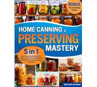 Home Canning & Preserving Mastery: [5 in 1] Your Step-by-Step Guide to Safely Craft Delicious Preserves and Keep Your Pantry Always Stocked. Water Bath & Pressure Canning, Pickling, Jams, & More