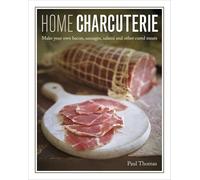 Home Charcuterie: How to Make Your Own Bacon, Sausages, Salami and Other Cured Meats