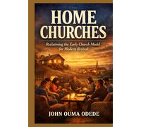 HOME CHURCHES: Reclaiming the Early Church Model for Modern Revival