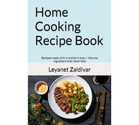 Home Cooking Recipe Book: Recipes made with a mother’s love - the one ingredient that never fails