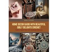 Home Decor Oasis With Beautiful Doily Delights Crochet: Create A Stylish Oasis With Handmade Delicacies