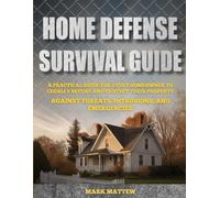Home Defense Survival Guide: A Practical Guide for Every Homeowner to Legally Secure and Protect Their Property Against Threats, Intrusions, and Emergencies