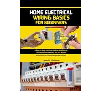 Home Electrical Wiring Basics for Beginners: A Step-by-Step Practical Guide to Safe Wiring, Circuit Breakers, Outlets, and DIY Repairs, with Load Calculations and Balancing