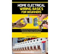 Home Electrical Wiring Basics for Beginners: A Step-by-Step Practical Guide to Safe Wiring, Circuit Breakers, Outlets, and DIY Repairs, with Load Calculations and Balancing