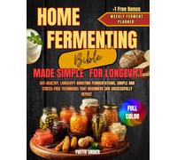 Home Fermenting Bible - Made Simple for Longevity: Gut-healthy, longevity-boosting fermentations, simple and stress-free techniques that beginners can successfully repeat | 1 Free Bonus