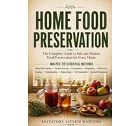 HOME FOOD PRESERVATION: THE COMPLETE GUIDE TO SAFE END MODERN TECHNIQUES