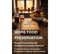HOME FOOD PRESERVATION: THE COMPLETE GUIDE TO SAFE END MODERN TECHNIQUES