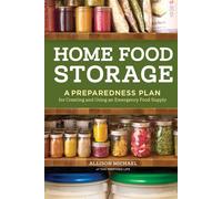 Home Food Storage A Preparedness Plan for Creating and Using an Emergency Food Supply - Michael Allison - Storey Publishing, LLC - ebook (ePub) - Livre