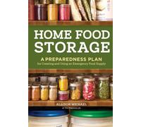 Home Food Storage A Preparedness Plan for Creating and Using an Emergency Food Supply - Michael Allison - Storey Publishing, LLC - ebook (ePub) - Livre