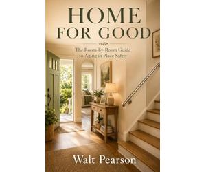 Home For Good: The Room-by-Room Guide to Aging in Place Safely