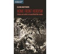 Home front heroism: Civilians and conflict in Second World War London