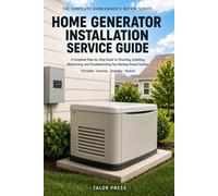 Home Generator Installation & Service Guide: The Complete Homeowner's Manual for Selecting, Installing, Wiring, and Maintaining Standby and Portable Generator Systems
