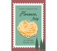 Home Globetrotter: Florence: 50 Sensory Activities to Experience Travel at Home (A World Traveler’s Immersive Learning Book Series)