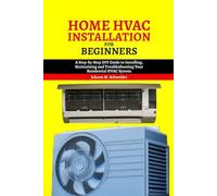 Home HAVC Installation for beginners: A Step-by-Step DIY Guide to Installing, Maintaining and Troubleshooting Your Residential HVAC System