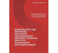 HOME HEALTH CARE PROVIDERS: ENHANCING ORGANIZATIONAL EFFICIENCY THROUGH EFFECTIVE MANAGEMENT SOFTWARE SYSTEMS: A Capstone Work Presented in Partial ... of Business Administration Capella University