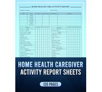 Home Health Caregiver Activity Report Sheets: Stay on top of caregiving responsibilities with this Daily Home Health Care Activity Report | 120 Sheets