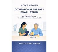 Home Health Occupational Therapy Evaluation: An OASIS-Driven Clinical & Documentation Guide for OTs