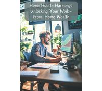 Home Hustle Harmony: Unlocking Your Work-From-Home Wealth