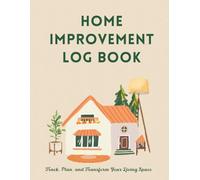 Home Improvement Logbook: Complete Home Repair And Renovation Planner| Organizer & Journal - Track Monthly Maintenance, Projects, And Budgets with Ease