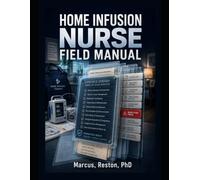 Home Infusion Nurse Field Manual: Patient Admission, Vascular Access, Medication Verification, Pump Setup, Adverse-Reaction Response, Documentation, and Home-Safety Protocols