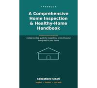 Home Inspection & Healthy-Home Handbook: A Comprehensive step-by-step guide to inspecting, protecting and living well in your home