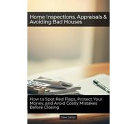 Home Inspections, Appraisals & Avoiding Bad Houses: How to Spot Red Flags, Protect Your Money, and Avoid Costly Mistakes Before Closing