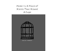 Home Is A Place of Words That Wound A Cage: A poetry collection by Bailey Wooden