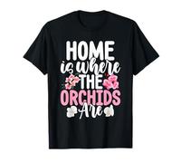 Home is Where The Orchids are Flower Gardener Fleuriste T-Shirt