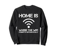 Home is Where The WiFi Connects Automatic Funny Saying Sweatshirt