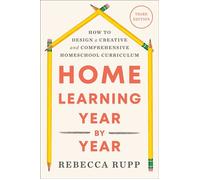 Home Learning Year by Year, Third Edition How to Design a Creative and Comprehensive Homeschool Curriculum - Rebecca Rupp - Crown - ebook (ePub) - Livre