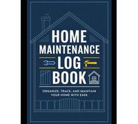 Home Maintenance Log Book: Organize, Track, and Maintain Your Home with Ease - The Ultimate Planner for Homeowners, Renters, and Property Managers