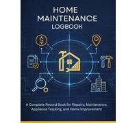 Home Maintenance LogBook: A Complete Record Book for Repairs, Maintenance, Appliance Tracking, and Home Improvement