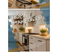 HOME MAKEOVER: Dalla Pittura Decorativa ai Materiali Sostenibili: Tutto Quello che Devi Sapere per Rinnovare Cucina, Bagno, Soggiorno e Camere