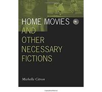 Home Movies And Other Necessary Fictions