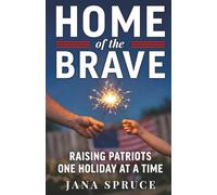 Home of the Brave: Raising Patriots One Holiday at a Time