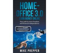 Home-Office 3.0 - Earn Money Online - Your Path To More Freedom And Financial Independence Incl. Bonus
