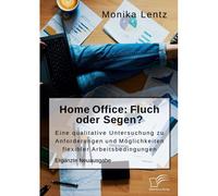 Home Office: Fluch Oder Segen? Eine Qualitative Untersuchung Zu Anforderungen Und Möglichkeiten Flexibler Arbeitsbedingungen