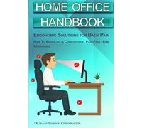 Home Office Handbook - Ergonomic Solutions For Back Pain: How To Establish A Comfortable, Pain-Free Home Workspace