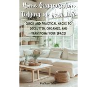 Home Organization Tidying Up Your Life: Quick and Practical Hacks to Declutter, Organize, and Transform Your Space!