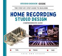 Home Recording Studio Design: The Step-By-Step Guide To Building Your Own Studio At Home