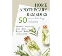 Home Remedies Apothecary Book: 50 DIY Natural Healing Solutions Using Essential Oils for Stress, Sleep, Pain, Skincare, Everyday Wellness & More: DIY ... Blends, Skincare & Natural Home Cleaning