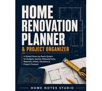 Home Renovation Planner & Project Organizer: A Guided Room-by-Room System for Budgets, Quotes, Measurements, Materials, Orders, Decisions & Project Closeout
