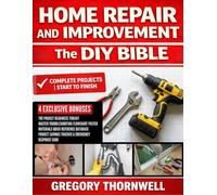 Home Repair and Improvement: The DIY Bible - Handle Any Project Confidently with Step-by-Step Illustrations | Complete Solutions for Plumbing, Electrical, Carpentry & More