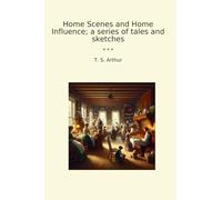 Home Scenes and Home Influence; a series of tales and sketches