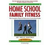 Home School Family Fitness: The Complete Physical Education Curriculum Guide for Grades K-12 Whitney, Bruce (Auteur)