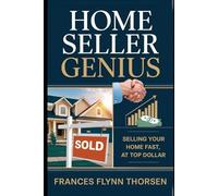 Home Seller Genius: Selling Your Home Fast, At Top Dollar