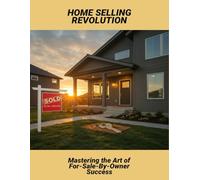 Home Selling Revolution: Mastering The Art Of For-Sale-By-Owner Success
