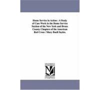Home Service in Action: A Study of Case Work in the Home Service Section of the New York and Bronx County Chapters of the American Red Cross / Sayles, Mary Buell (Auteur)